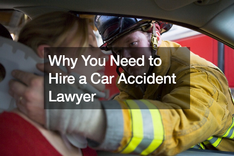 Why You Need to Hire a Car Accident Lawyer