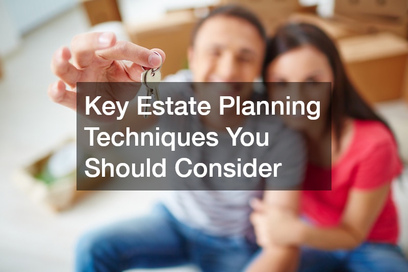 Key Estate Planning Techniques You Should Consider