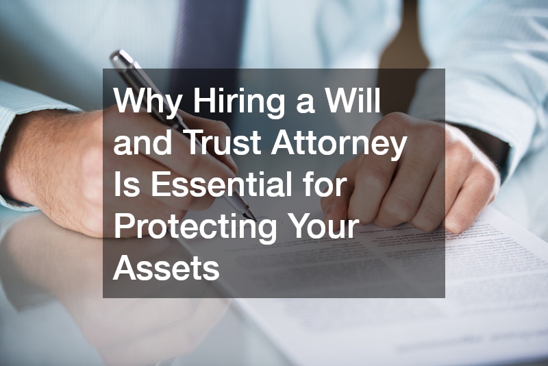 Why Hiring a Will and Trust Attorney Is Essential for Protecting Your Assets